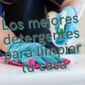 Lo mejores detergentes para limpiar tu casa